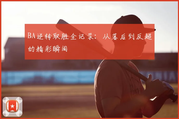 BA逆转取胜全记录：从落后到反超的精彩瞬间