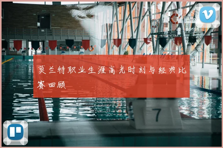 莫兰特职业生涯高光时刻与经典比赛回顾