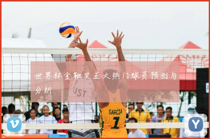 世界杯金靴奖五大热门球员预测与分析
