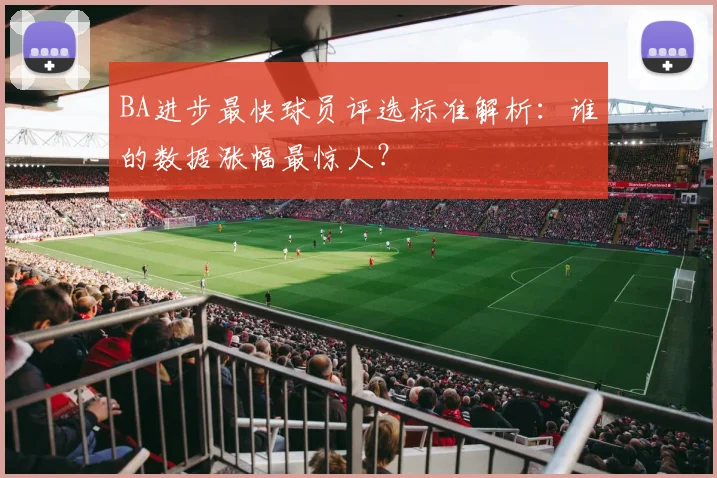 BA进步最快球员评选标准解析：谁的数据涨幅最惊人？