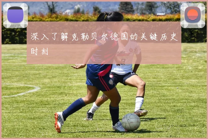 深入了解克勒贝尔德国的关键历史时刻