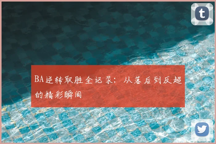 BA逆转取胜全记录：从落后到反超的精彩瞬间